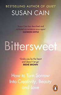Bittersweet: How to Turn Sorrow Into Creativity, Beauty and Love