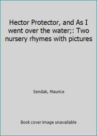 Hector Protector, and As I went over the water;: Two nursery rhymes with pictures by Sendak, Maurice - 1991