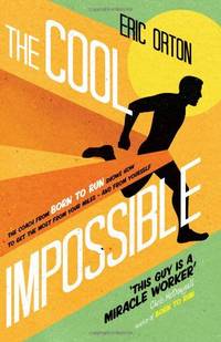The Cool Impossible: The coach from Born to Run shows how to get the most from your miles - and...