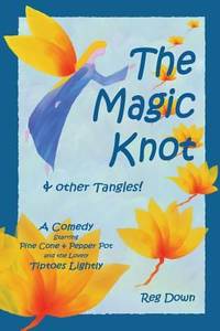 The Magic Knot ~ and Other Tangles! : A Making Tale Comedy Starring Pine Cone and Pepper Pot and...