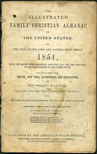 The Illustrated Family Christian Almanac for the United States, for the Year of our Lord and Saviour Jesus Christ 1854, being the Second after Bissextile. And Until July 4th, the 78th Year of the Independence of the United States. Calculated for Boston, New York, Washington, and Charleston, and Four Parallels of Latitude. Adapted for use Throughout the Country. With Valuable Statistical Information Chiefly from Original Sources. Astronomical Calculations in Equal, or Clock Time