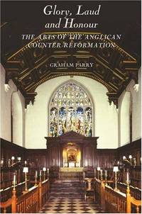 Glory, Laud and Honour: The Arts of the Anglican Counter-Reformation
