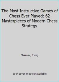 image of The Most Instructive Games of Chess Ever Played: 62 Masterpieces of Modern Chess Strategy