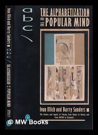 ABC : the alphabetization of the popular mind / by Ivan Illich and Barry Sanders by Illich, Ivan (1926-2002) - 1989