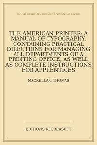 The American printer: a manual of typography, containing practical directions for managing all...