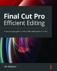 Final Cut Pro Efficient Editing: A step-by-step guide to smart video editing with FCP 10.6