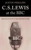 C. S. Lewis at the Bbc: Messages of Hope in the Darkness of War by Justin Phillips - 2003-04-03