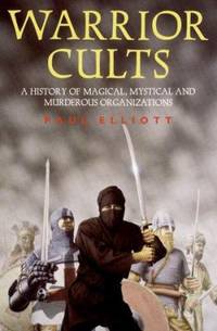 Warrior Cults : A History of Magical, Mystical and Murderous Organizations