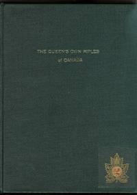 THE QUEEN'S OWN RIFLES OF CANADA:  A HISTORY OF A SPLENDID REGIMENT'S ORIGIN, DEVELOPMENT...