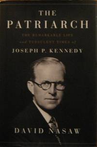 Patriarch, The : The Remarkable Life and Turbulent Times of Joseph P. Kennedy