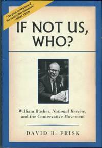 If Not Us, Who? William Rusher, National Review, And The Conservative Movement