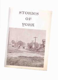 Stories of York ( Ontario Local History - York / Weston, ON.)( Toronto area) by Bailey, Bill (ed.) York Historical Society -John Watson (signed); Alex Crocker; Harry McQueen; Mrs Grace Bryce; Wilf Royle; Wm Easton; J Andre; Mrs and  Isaac Scott; Marjorie Campbell; Bessie Clouston; Robert Henry; R Blackmore - 1980