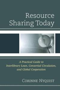 Resource Sharing Today : A Practical Guide to Interlibrary Loan, Consortial Circulation, and...