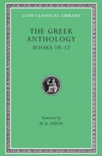 The Greek Anthology: Greek Anthology, IV, Book 10: The Hortatory and Admonitory Epigrams. Book...