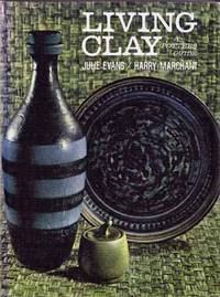 Living Clay A Potter&#039;s Guide by Evans, Julie; Marchant, Harry - 1969