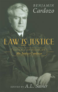 Law is Justice. Notable Opinions of Mr. Justice Cardozo. HARDCOVER by A.L. (editor) Benjamin N.; Sainer - Hardcover - 2014 - from The Lawbook Exchange Ltd (SKU: 25894)