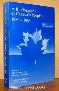 A Bibliography Of Canada&#039;s Peoples: 1980-1989, Part 1 - Thematic Entries. by Rogers, Renee and Gabriele Scardellato. (compilers) - 1996