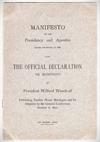 Manifesto of the Presidency and Apostles Issued December 12, 1889. Also The Official Declaration or Manifesto by President Wilford Woodruff Prohibiting Further Plural Marriages and Its Adoption by the General Conference, October 6, 1890