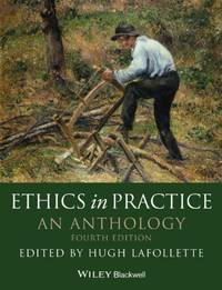 Ethics in Practice: An Anthology (Blackwell Philosophy Anthologies)