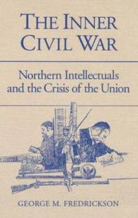 The Inner Civil War: Northern Intellectuals and the Crisis of the Union