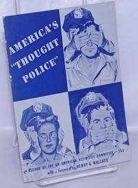image of America's "thought police." Record of the Un-American Activities Committee. With a foreword by Henry A. Wallace