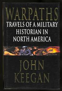 WARPATHS:  TRAVELS OF A MILITARY HISTORIAN IN NORTH AMERICA. by Keegan, John - 1995