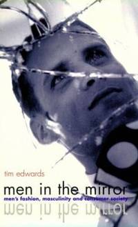 Men in the Mirror : Men's Fashion, Masculinity, and Consumer Society