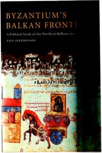 Byzantium's Balkan Frontier : A Political Study of the Northern Balkans, 900-1204 by Paul Stephenson - Paperback - Paperback Re-Issue - 2006 - from YesterYear Books (SKU: 060772)
