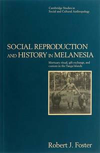 Social Reproduction and History in Melanesia: Mortuary Ritual, Gift Exchange, and Custom in the...