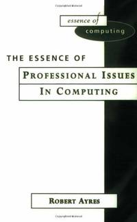 The Essence of Professional Issues in Computing (Essence of Computing)