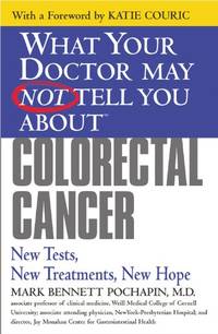 What Your Doctor May Not Tell You About(TM) Colorectal Cancer: New Tests, New Treatments, New...