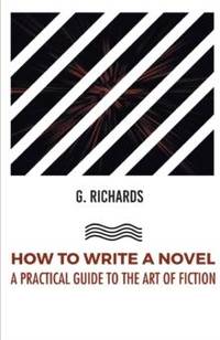 HOW TO WRITE A NOVEL A PRACTICAL GUIDE TO THE ART OF FICTION