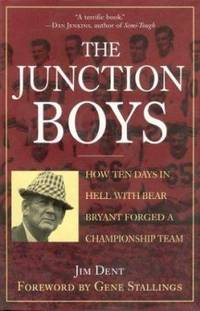 The Junction Boys: How Ten Days in Hell with Bear Bryant Forged a Champion Team Exa