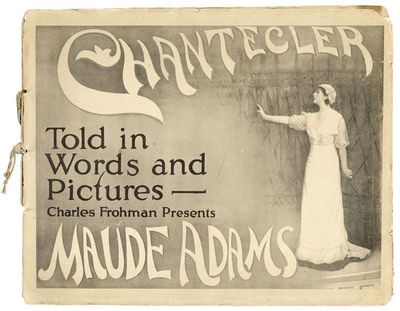 Charles Frohman Presents Maude Adams in Edmond Rostand's Play in Four Acts "Chantecler." Adapted by Louis N. Parker [Cover title: "Chantecler: Told in Words and Pictures]