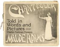 Charles Frohman Presents Maude Adams in Edmond Rostand's Play in Four Acts "Chantecler." Adapted by Louis N. Parker [Cover title: "Chantecler: Told in Words and Pictures]