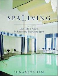 Spa Living: Ideas, Tips & Recipes for Revitalizing Body-Mind-Spirit