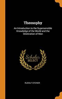 image of Theosophy: An Introduction to the Supersensible Knowledge of the World and the Destination of Man