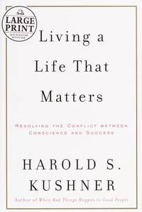 Living a Life That Matters : How to Resolve the Conflict Between Conscience and Success