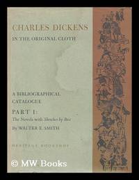 image of Charles Dickens in the original cloth : a bibliographical catalogue of the first appearance of his writings in book form in England with facsimiles of the bindings and title pages. Part one The novels with sketches by Boz / by Walter E. Smith