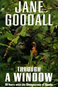 Through a Window: 30 Years with the Chimpanzees of Gombe by Goodall, Jane