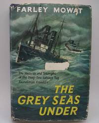 The Grey Seas Under: The Hazards and Triumphs of the Deep Sea Salvage Tug Foundation Franklin by Farley Mowat - 1958