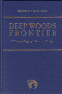 DEEP WOODS FRONTIER. A HISTORY OF LOGGING IN NORTHERN MICHIGAN