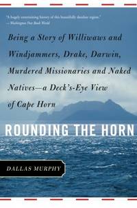 image of Rounding the Horn: Being the Story of Williwaws and Windjammers, Drake, Darwin, Murdered Missionaries and Naked Natives--a Deck's-eye View of Cape Horn