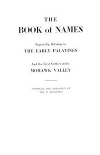 The Book of Names, Especially Relating to the Early Palatines and the First Settlers in the...