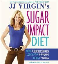 JJ Virgin&#039;s Sugar Impact Diet: Drop 7 Hidden Sugars, Lose Up to 10 Pounds in Just 2 Weeks by J.J. Virgin - 2014-08-01