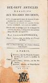 Dix-sept Articles relatifs aux Maladies des Dents; Où l'on démontre que les signes de beaucoup de mMaladies fréquentessont placés à la bouche; Que l'inspection de la bouche fait connaître la constitution individuelle et la source des maladies: Théorie mise en practique par le tritement des maladies des dents, et désignation des maladies auxquelles elle est applicable