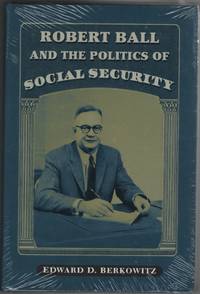 Robert Ball and the Politics of Social Security by Edward D Berkowitz - Hardcover - 2003 - from Sweet Beagle Books (SKU: 31790)