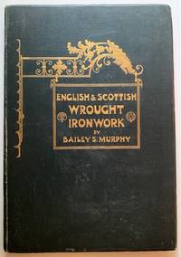 English & Scottish Wrought Ironwork: A Series of Examples of English Ironwork of the Best Periods, Together with Most of the Examples Now Existing in Scotland--with Descriptive Text
