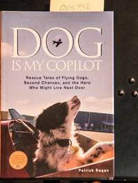 Dog Is My Copilot: Rescue Tales of Flying Dogs, Second Chances, and the Hero Who Might Live Next...