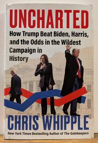 Uncharted: How Trump Beat Biden, Harris, and the Odds in the Wildest Campaign in History